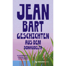 Jean Bart: Geschichten aus dem Donaudelta Jean Bart: Geschichten aus dem Donaudelta